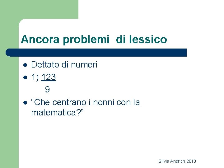 Ancora problemi di lessico l l l Dettato di numeri 1) 123 9 “Che