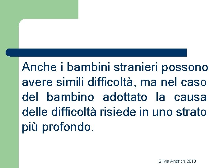 Anche i bambini stranieri possono avere simili difficoltà, ma nel caso del bambino adottato