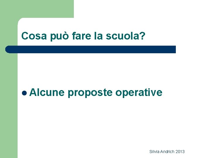 Cosa può fare la scuola? l Alcune proposte operative Silvia Andrich 2013 