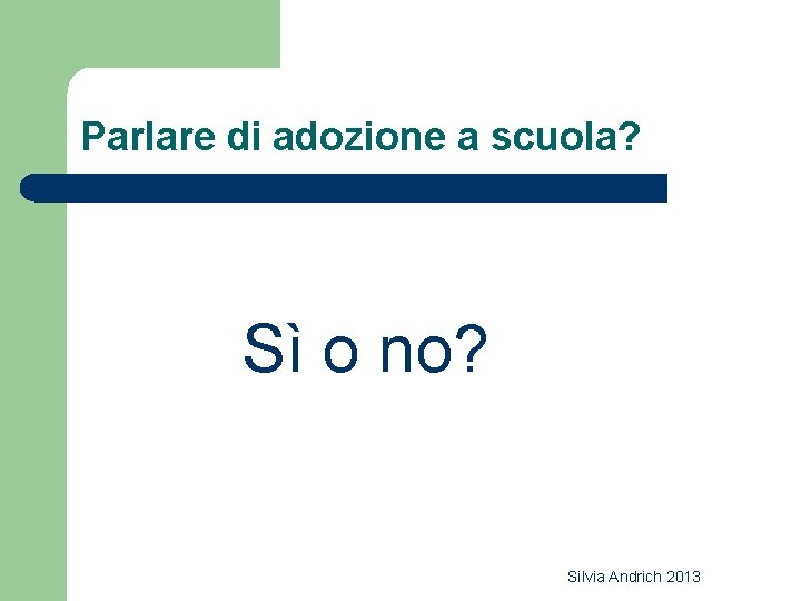 Parlare di adozione a scuola? Sì o no? Silvia Andrich 2013 