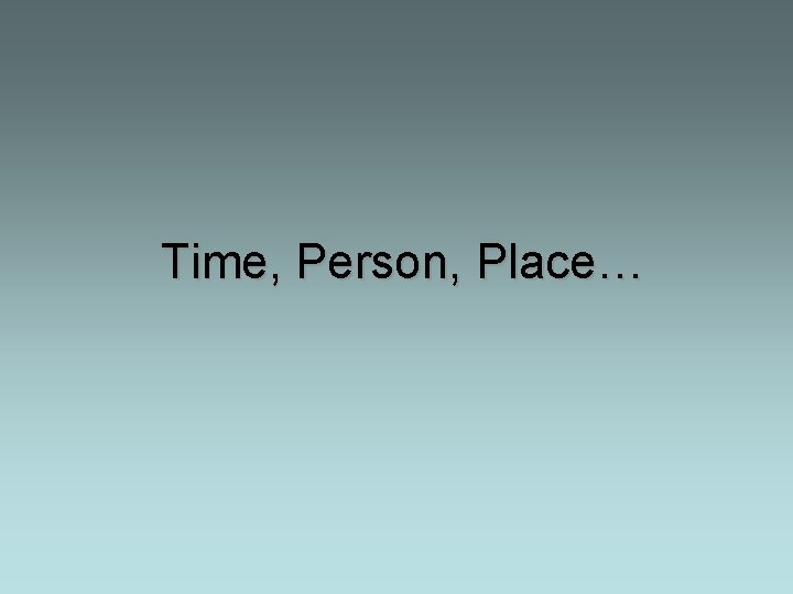 Time, Person, Place… 