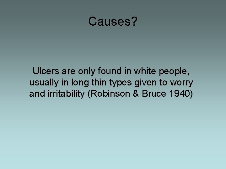 Causes? Ulcers are only found in white people, usually in long thin types given