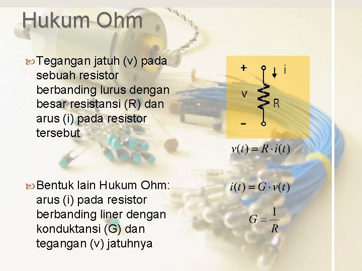 Hukum Ohm Tegangan jatuh (v) pada sebuah resistor berbanding lurus dengan besar resistansi (R)