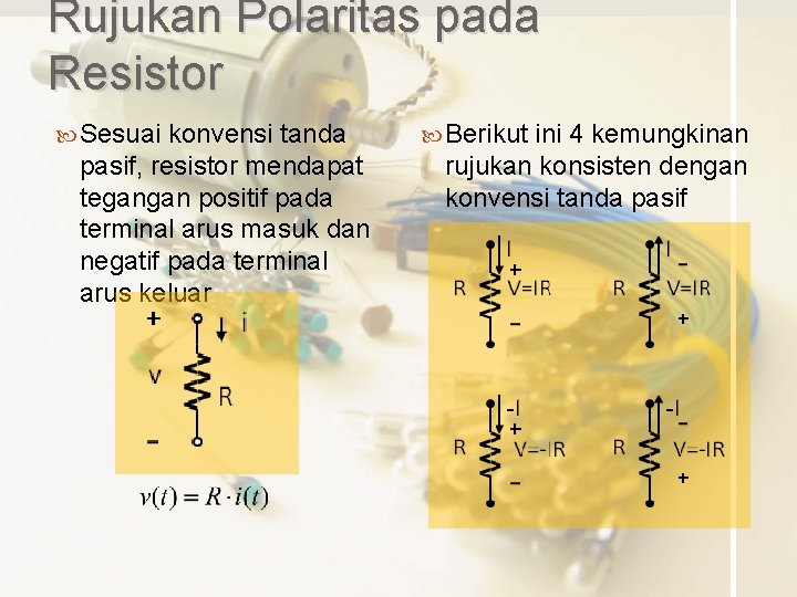 Rujukan Polaritas pada Resistor Sesuai konvensi tanda pasif, resistor mendapat tegangan positif pada terminal