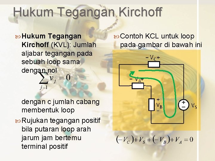 Hukum Tegangan Kirchoff (KVL): Jumlah aljabar tegangan pada sebuah loop sama dengan nol dengan