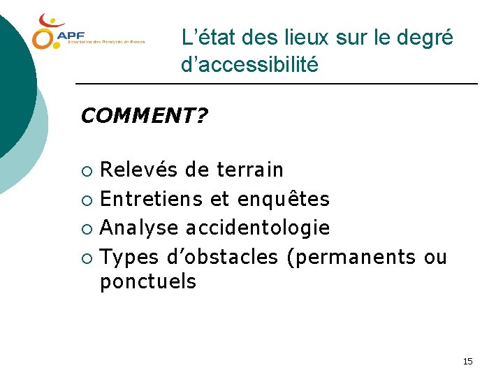 L’état des lieux sur le degré d’accessibilité COMMENT? Relevés de terrain ¡ Entretiens et