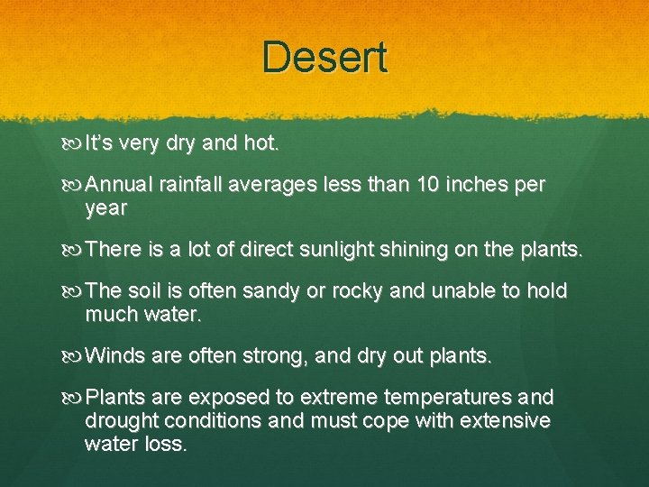 Desert It’s very dry and hot. Annual rainfall averages less than 10 inches per