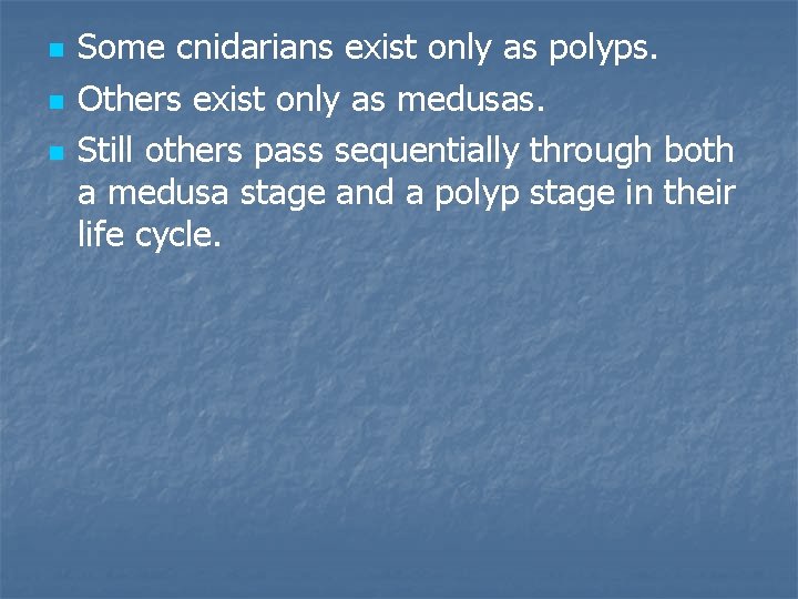 n n n Some cnidarians exist only as polyps. Others exist only as medusas.