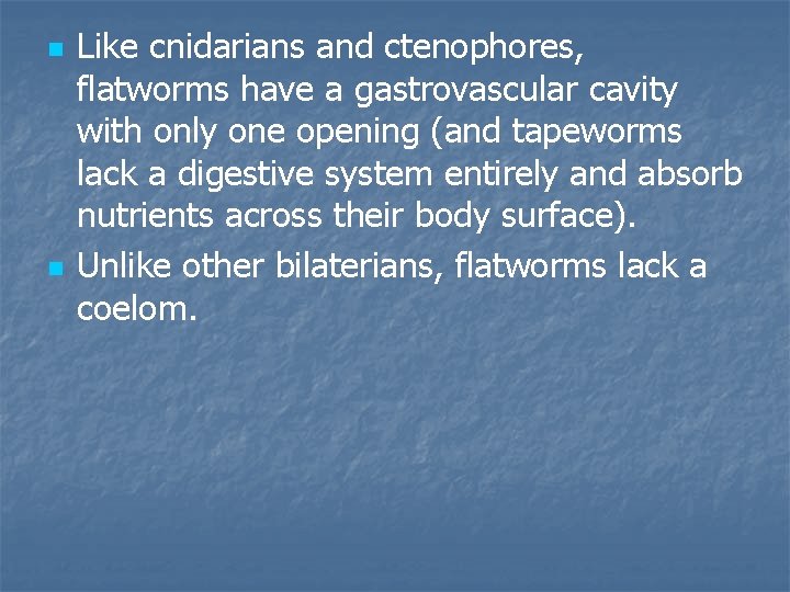 n n Like cnidarians and ctenophores, flatworms have a gastrovascular cavity with only one