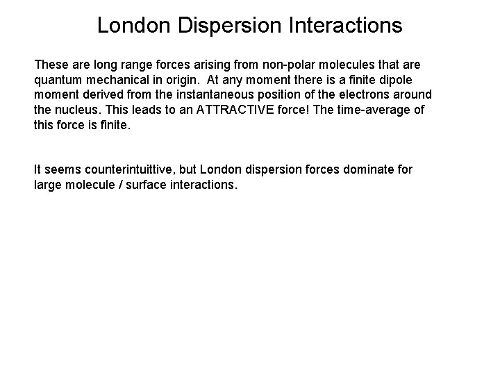 London Dispersion Interactions These are long range forces arising from non-polar molecules that are