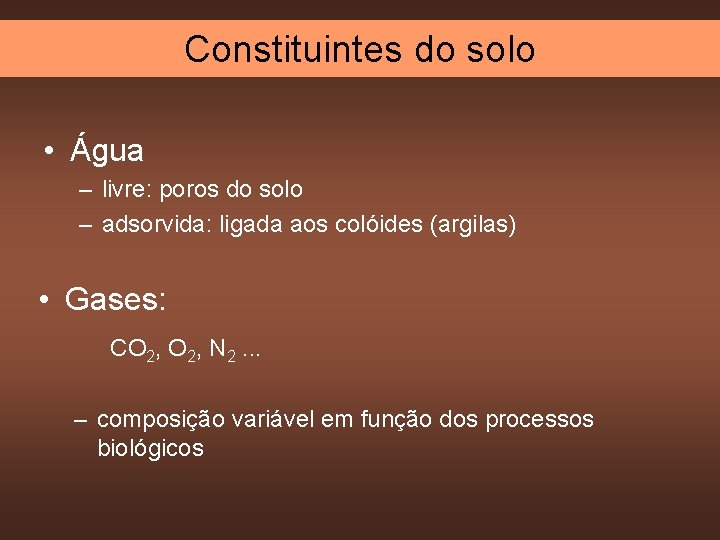 Constituintes do solo • Água – livre: poros do solo – adsorvida: ligada aos