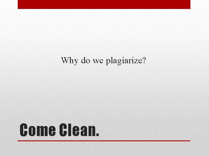 Why do we plagiarize? Come Clean. 