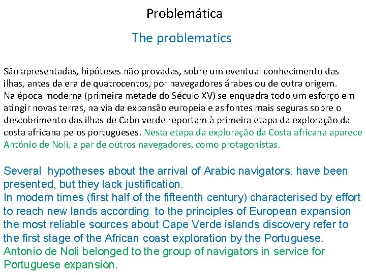 Problemática The problematics São apresentadas, hipóteses não provadas, sobre um eventual conhecimento das ilhas,