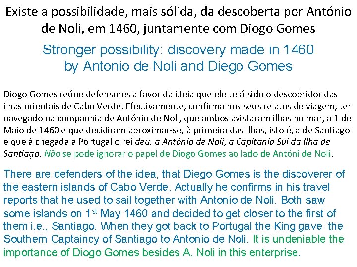 Existe a possibilidade, mais sólida, da descoberta por António de Noli, em 1460, juntamente