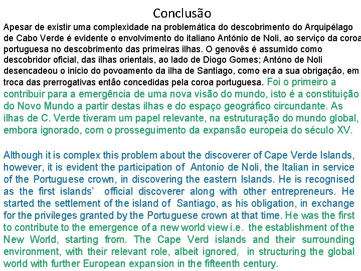 Conclusão Apesar de existir uma complexidade na problemática do descobrimento do Arquipélago de Cabo