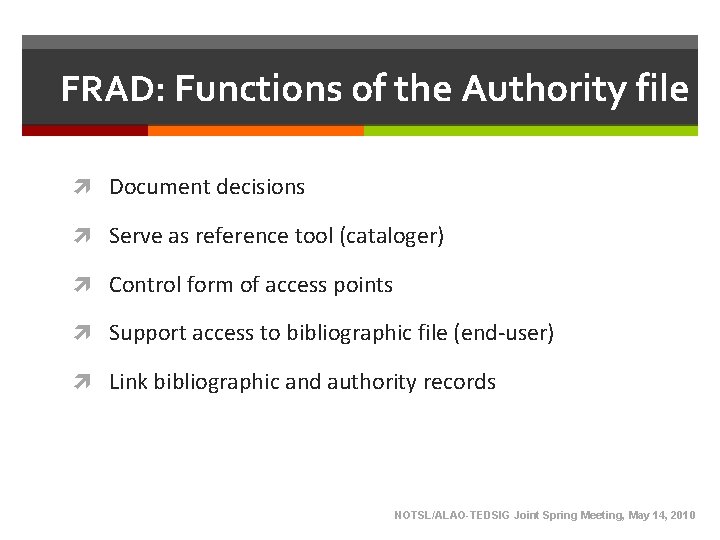 FRAD: Functions of the Authority file Document decisions Serve as reference tool (cataloger) Control