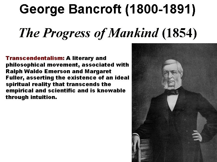 George Bancroft (1800 -1891) The Progress of Mankind (1854) Transcendentalism: A literary and philosophical