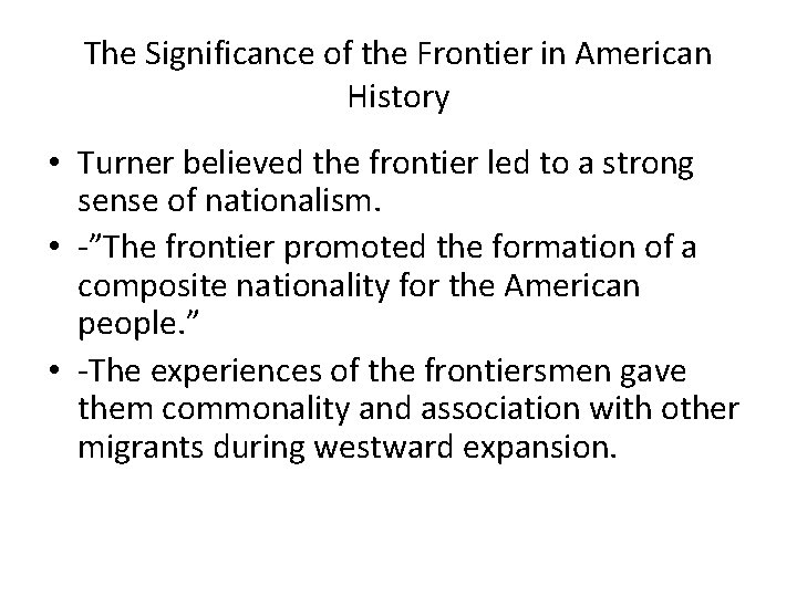 The Significance of the Frontier in American History • Turner believed the frontier led