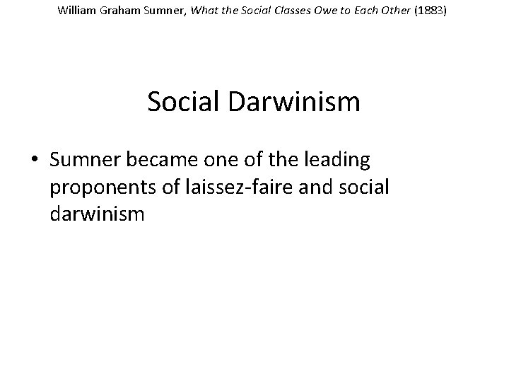 William Graham Sumner, What the Social Classes Owe to Each Other (1883) Social Darwinism