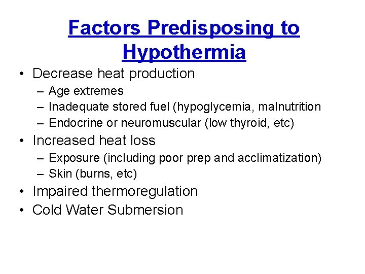 Factors Predisposing to Hypothermia • Decrease heat production – Age extremes – Inadequate stored