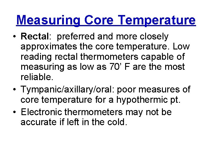 Measuring Core Temperature • Rectal: preferred and more closely approximates the core temperature. Low