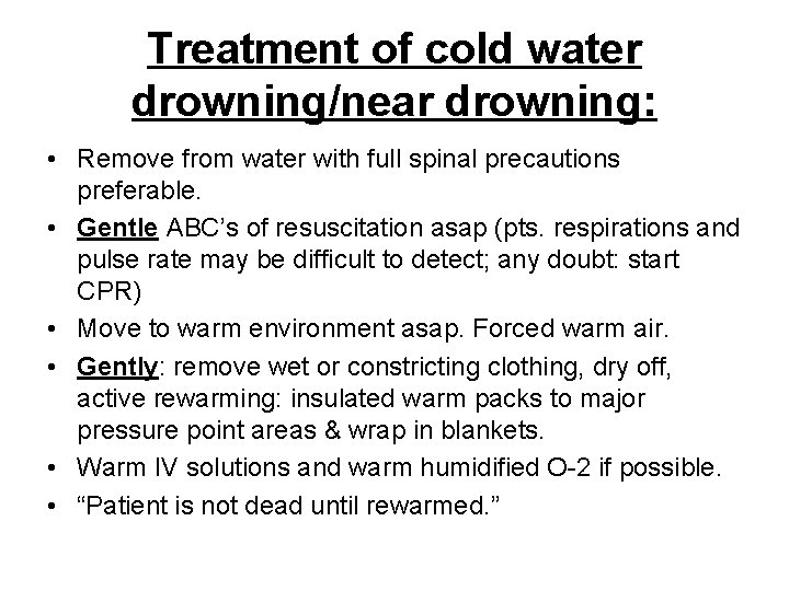 Treatment of cold water drowning/near drowning: • Remove from water with full spinal precautions