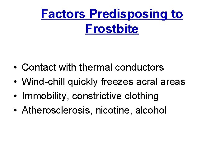 Factors Predisposing to Frostbite • • Contact with thermal conductors Wind-chill quickly freezes acral