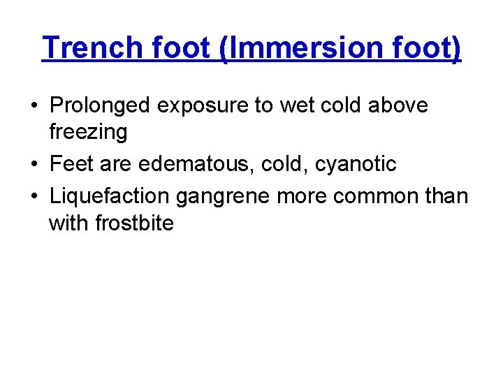 Trench foot (Immersion foot) • Prolonged exposure to wet cold above freezing • Feet