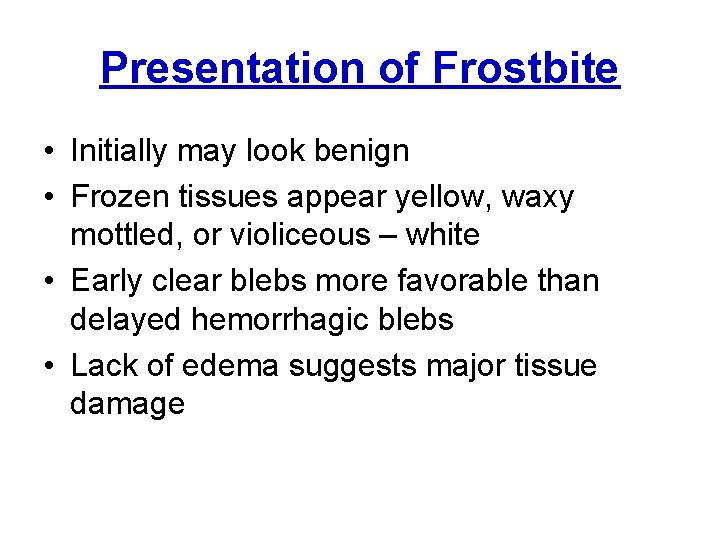 Presentation of Frostbite • Initially may look benign • Frozen tissues appear yellow, waxy