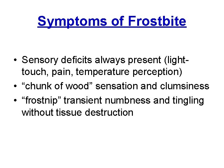 Symptoms of Frostbite • Sensory deficits always present (lighttouch, pain, temperature perception) • “chunk