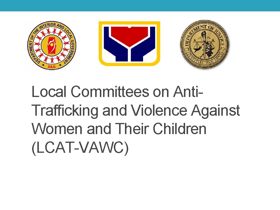  Local Committees on Anti. Trafficking and Violence Against Women and Their Children (LCAT-VAWC)