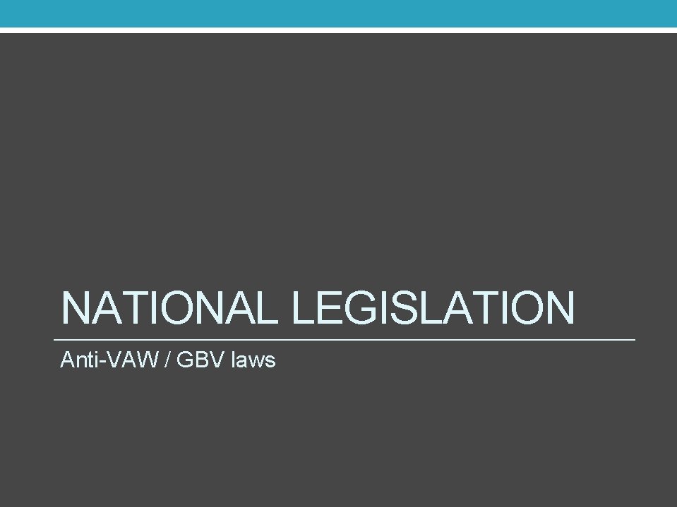 NATIONAL LEGISLATION Anti-VAW / GBV laws 