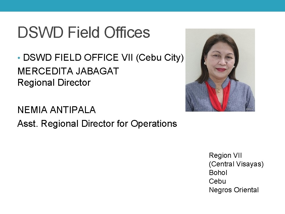 DSWD Field Offices • DSWD FIELD OFFICE VII (Cebu City) MERCEDITA JABAGAT Regional Director