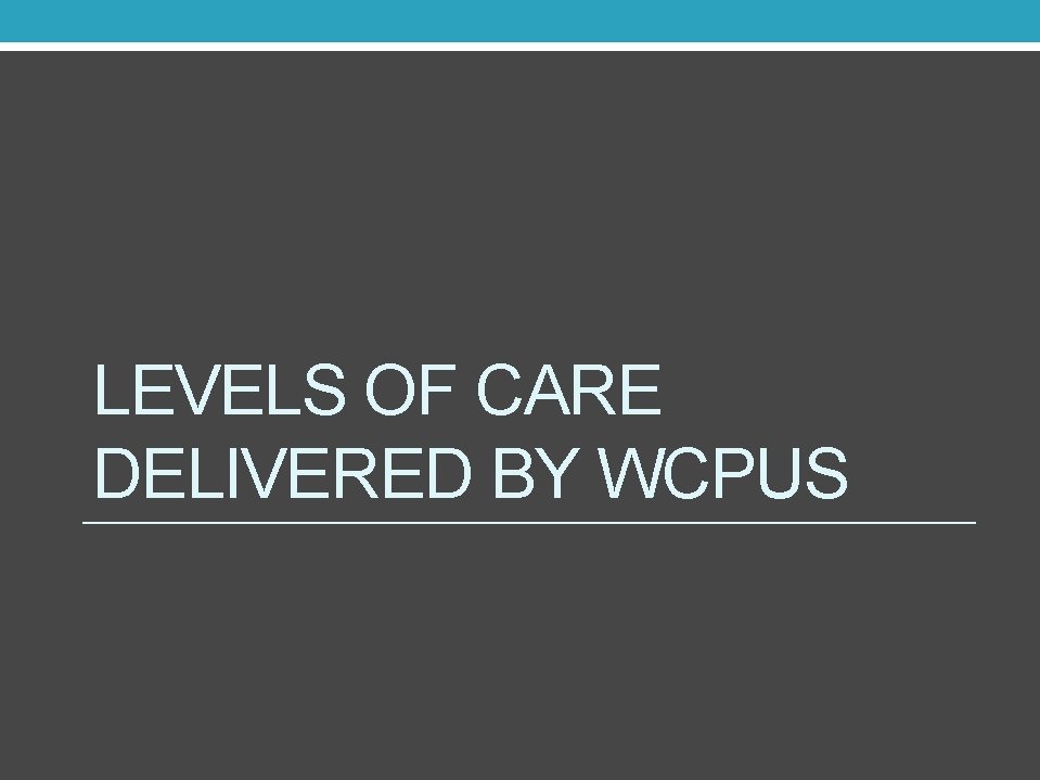 LEVELS OF CARE DELIVERED BY WCPUS 