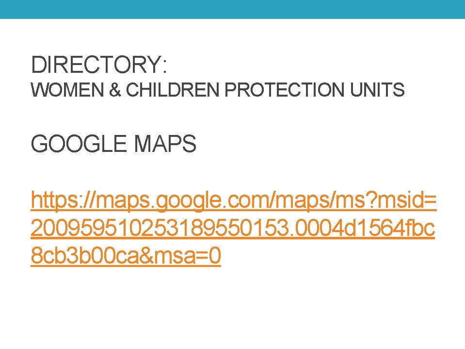 DIRECTORY: WOMEN & CHILDREN PROTECTION UNITS GOOGLE MAPS https: //maps. google. com/maps/ms? msid= 200959510253189550153.
