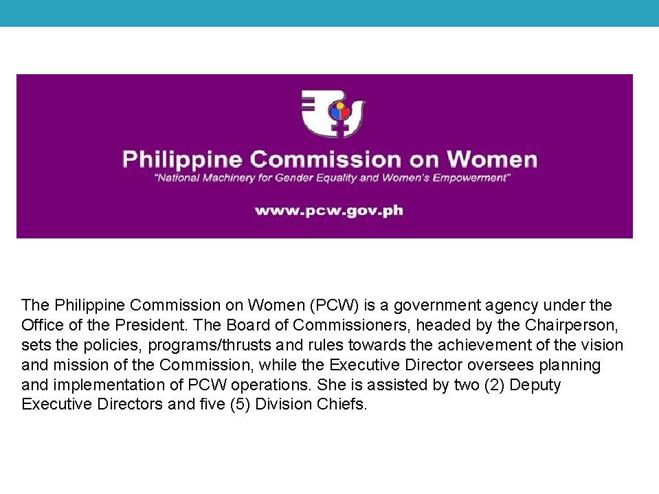 The Philippine Commission on Women (PCW) is a government agency under the Office of