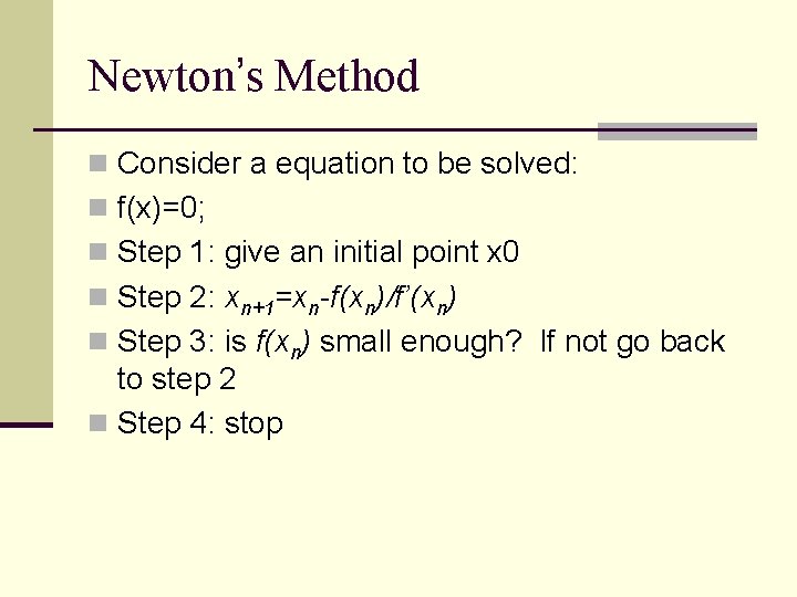 Newton’s Method n Consider a equation to be solved: n f(x)=0; n Step 1: