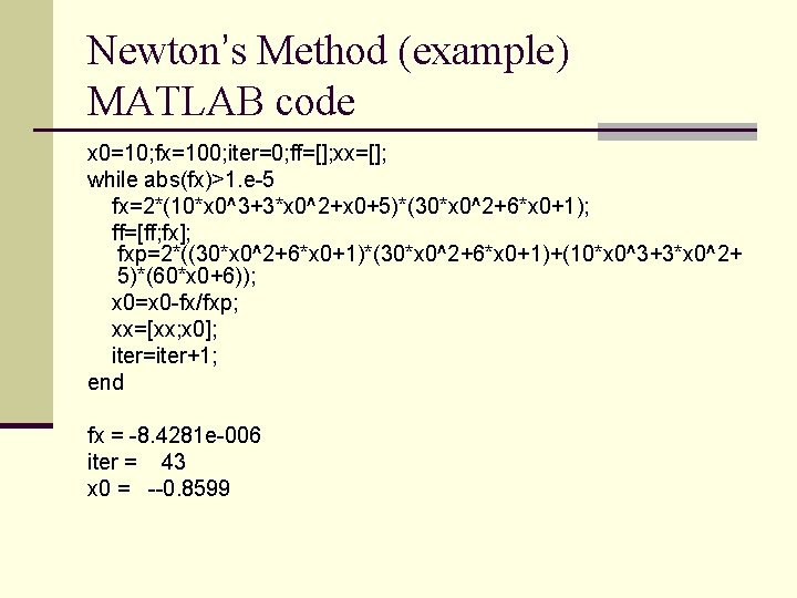 Newton’s Method (example) MATLAB code x 0=10; fx=100; iter=0; ff=[]; xx=[]; while abs(fx)>1. e-5