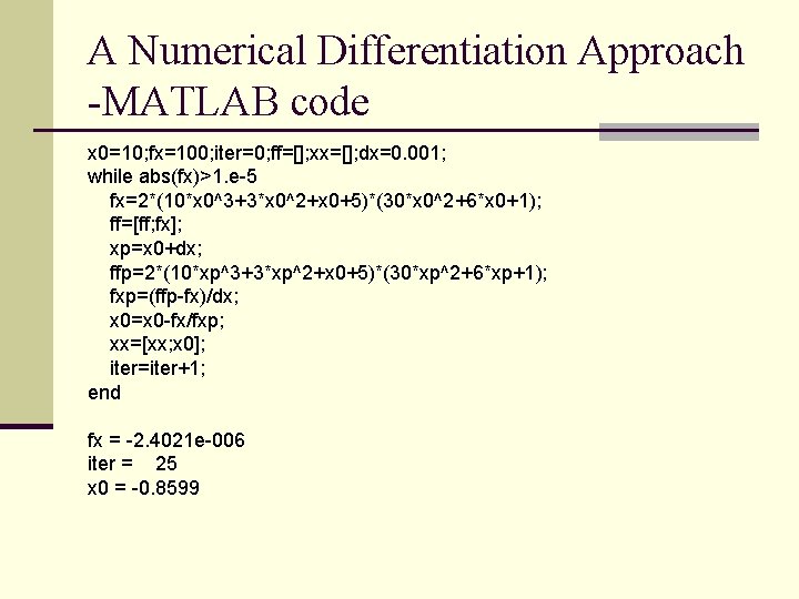 A Numerical Differentiation Approach -MATLAB code x 0=10; fx=100; iter=0; ff=[]; xx=[]; dx=0. 001;