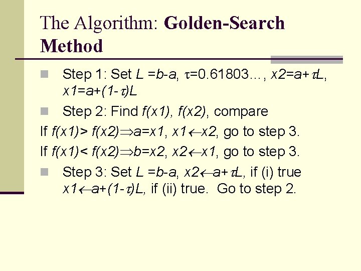 The Algorithm: Golden-Search Method Step 1: Set L =b-a, =0. 61803…, x 2=a+ L,