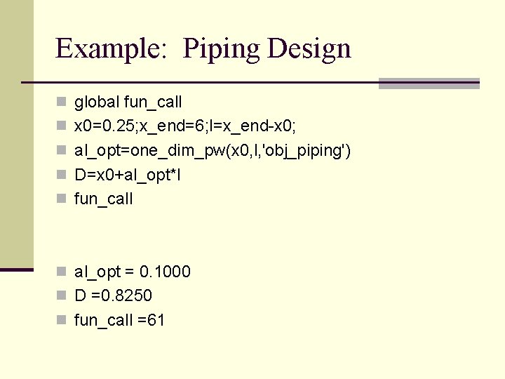 Example: Piping Design n global fun_call n x 0=0. 25; x_end=6; l=x_end-x 0; n