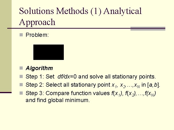 Solutions Methods (1) Analytical Approach n Problem: n Algorithm n Step 1: Set df/dx=0