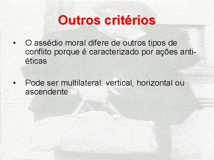 Outros critérios • O assédio moral difere de outros tipos de conflito porque é