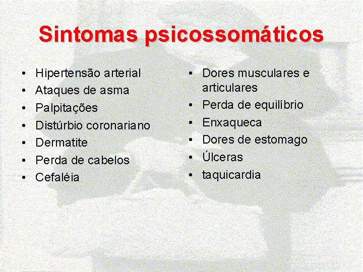 Sintomas psicossomáticos • • Hipertensão arterial Ataques de asma Palpitações Distúrbio coronariano Dermatite Perda