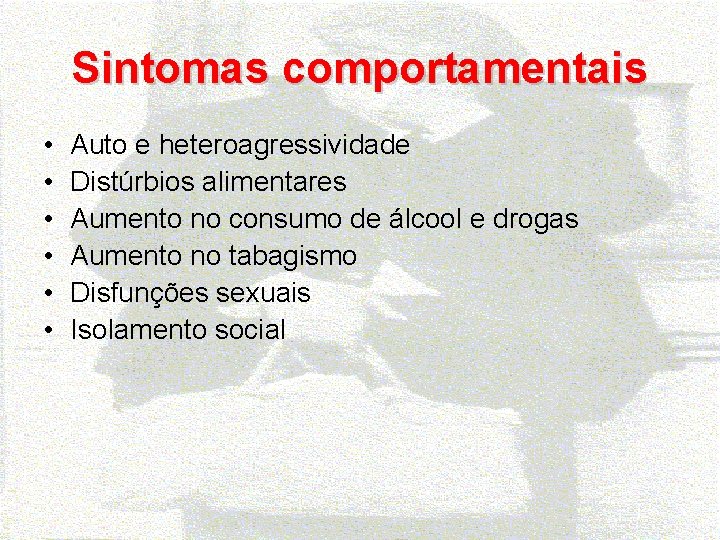 Sintomas comportamentais • • • Auto e heteroagressividade Distúrbios alimentares Aumento no consumo de