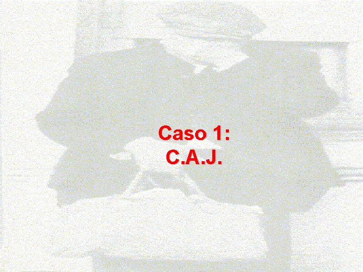 Caso 1: C. A. J. 