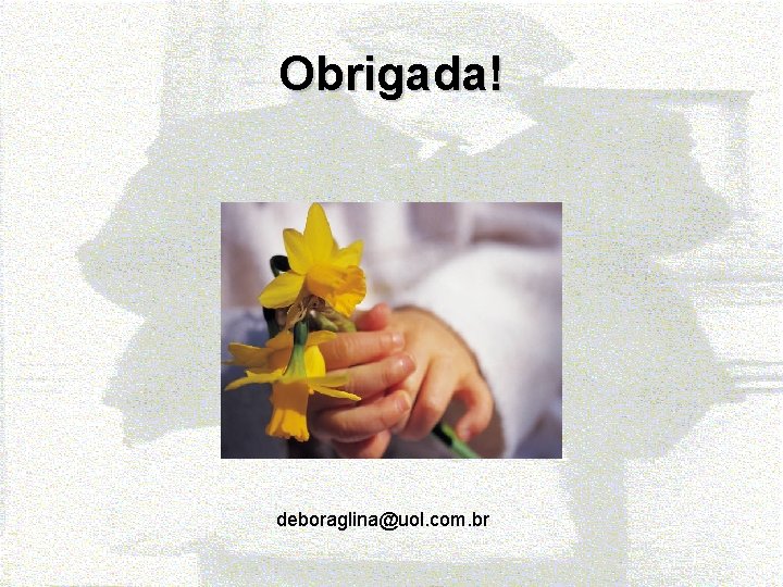Obrigada! deboraglina@uol. com. br 