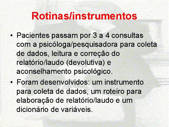 Rotinas/instrumentos • Pacientes passam por 3 a 4 consultas com a psicóloga/pesquisadora para coleta