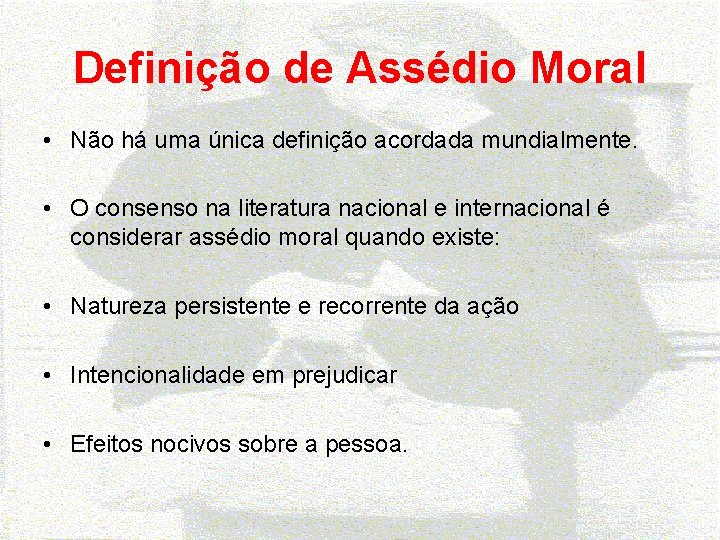 Definição de Assédio Moral • Não há uma única definição acordada mundialmente. • O