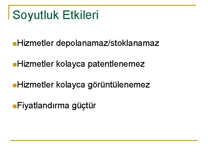 Soyutluk Etkileri n Hizmetler depolanamaz/stoklanamaz n Hizmetler kolayca patentlenemez n Hizmetler kolayca görüntülenemez n